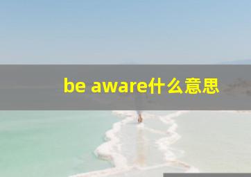 be aware什么意思